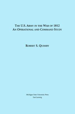 The U.S. Army in the War of 1812 : an operational and command study