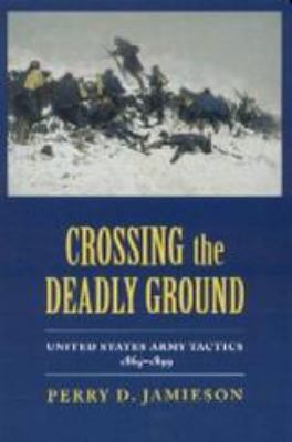 Crossing the deadly ground : United States Army tactics, 1865-1899