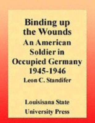 Binding up the wounds : an American soldier in occupied Germany, 1945-1946