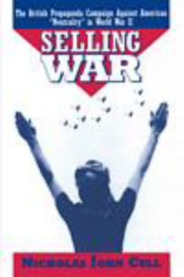 Selling war : the British propaganda campaign against American "neutrality" in World War II