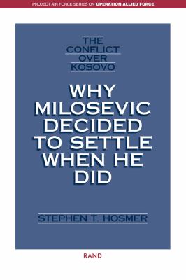 The conflict over Kosovo : why Milosevic decided to settle when he did