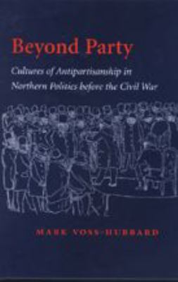 Beyond party : cultures of antipartisanship in northern politics before the Civil War