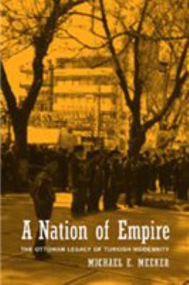 A nation of empire : the Ottoman legacy of Turkish modernity