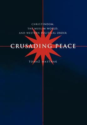 Crusading peace : Christendom, the Muslim world, and Western political order
