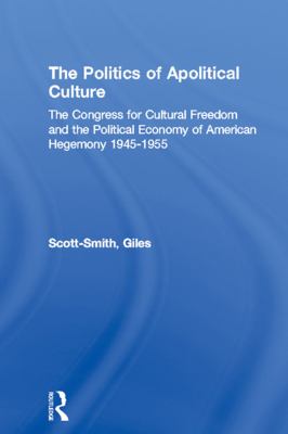 The politics of apolitical culture : the Congress for Cultural Freedom, the CIA and post-war American hegemony