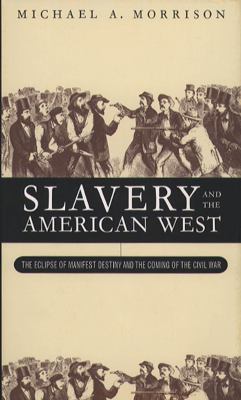Slavery and the American West : the eclipse of manifest destiny and the coming of the Civil War