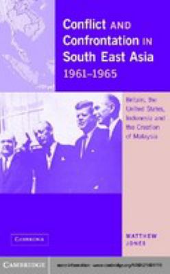 Conflict and confrontation in South East Asia, 1961-1965 : Britain, the United States, and the creation of Malaysia