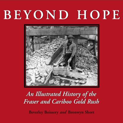 Beyond hope : an illustrated history of the Fraser and Cariboo gold rush