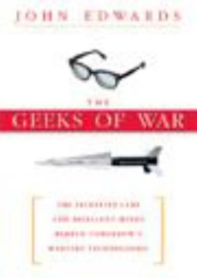 The geeks of war : the secretive labs and brilliant minds behind tomorrow's warfare technologies