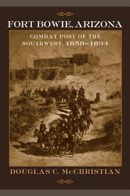 Fort Bowie, Arizona : combat post of the Southwest, 1858-1894