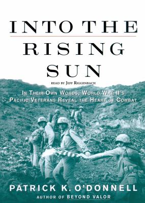 Into the rising sun : in their own words, World War II's Pacific veterans reveal the heart of combat