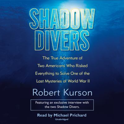 Shadow divers : the true adventure of two Americans who risked everything to solve one of the last mysteries of World War II