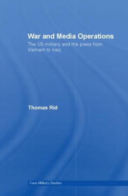 War and media operations : the U.S. military and the press from Vietnam to Iraq