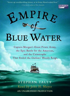 Empire of blue water : Captain Morgan's great pirate army, the epic battle for the Americas, and the Catastrophe that ended the outlaws' bloody reign