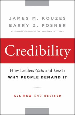 Credibility : How Leaders Gain and Lose It, Why People Demand It.