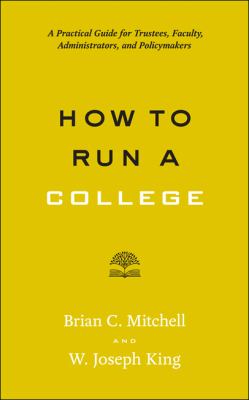 How to run a college : a practical guide for trustees, faculty, administrators, and policymakers