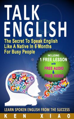 Talk English : the secret to speak English like a native in 6 months for busy people, learn spoken English from the success