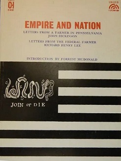 Empire and nation : letters from a farmer in Pennsylvania, John Dickinson, letters from the federal farmer, Richard Henry Lee