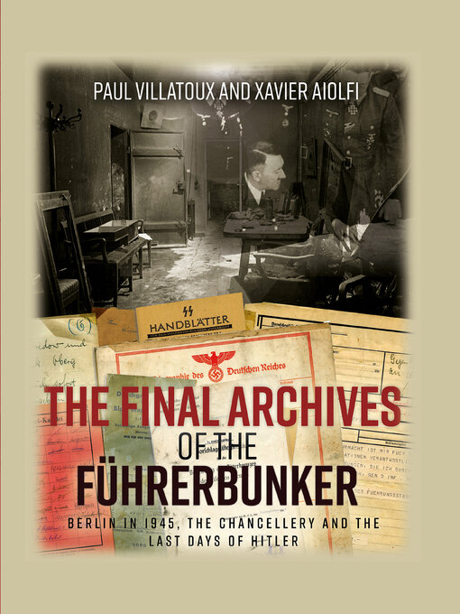 The Final Archives of the Führerbunker : Berlin in 1945, the Chancellery and the Last Days of Hitler