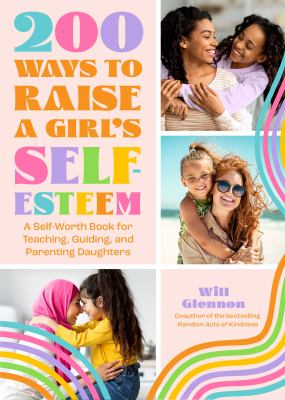 200 ways to raise a girl's self-esteem : a self-worth book for teaching, guiding, and parenting daughters