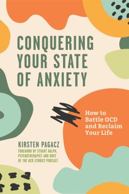 Conquering your state of anxiety : how to battle OCD and reclaim your life