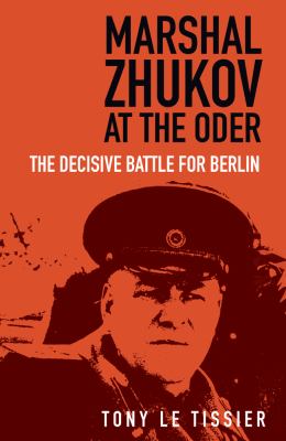 Marshal Zhukov at the Oder : the decisive battle for Berlin
