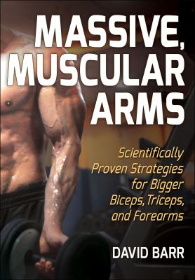 Massive, muscular arms : scientifically proven strategies for bigger biceps, triceps, and forearms