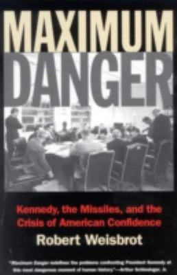 Maximum danger : Kennedy, the missiles, and the crisis of American confidence