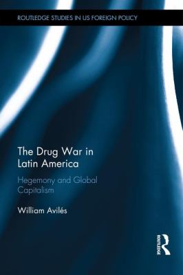 The drug war in Latin America : hegemony and global capitalism