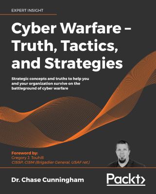 Cyber warfare : truth, tactics, and strategies :