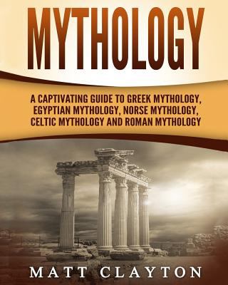 Mythology : a captivating guide to Greek mythology, Egyptian mythology, Norse mythology, Celtic mythology and Roman mythology