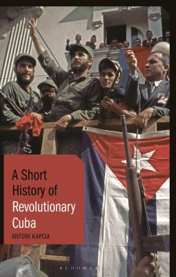 A short history of revolutionary Cuba : power, authority and the state since 1959