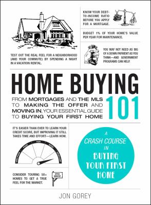 Home buying 101 : from mortgages and the MLS to making the offer and moving in, your essential guide to buying your first home