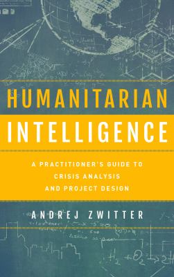 Humanitarian intelligence : a practitioner's guide to crisis analysis and project design