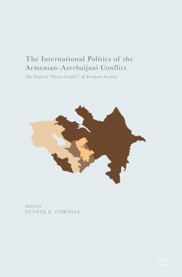 The international politics of the Armenian-Azerbaijani conflict : the original "Frozen Conflict" and European security