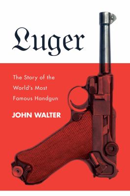 Luger : the story of the world's most famous handgun