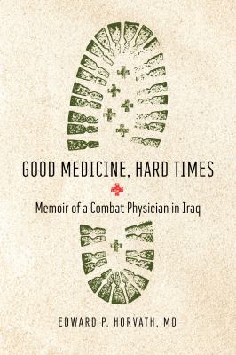 Good medicine, hard times : memoir of a combat physician in Iraq