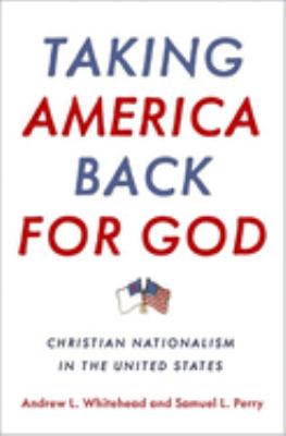 Taking America back for God : Christian nationalism in the United States