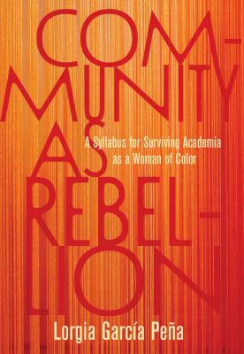 Community as rebellion : a syllabus for surviving academia as a woman of color