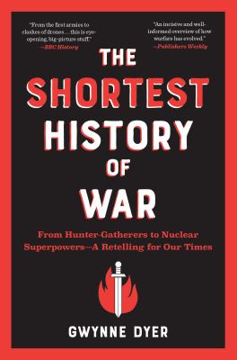 The shortest history of war : from hunter-gatherers to nuclear superpowers-- a retelling for our times