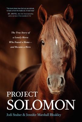 Project Solomon : the true story of a lonely horse who found a home--and became a hero