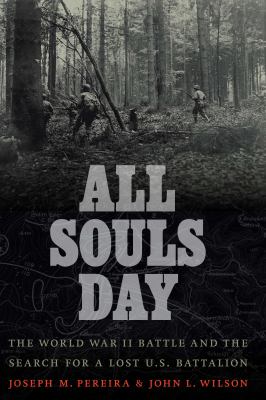 All souls day : the World War II battle and the search for a lost U.S. battalion