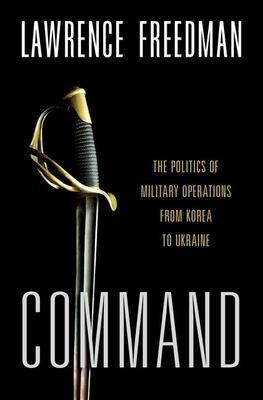 Command : the politics of military operations from Korea to Ukraine