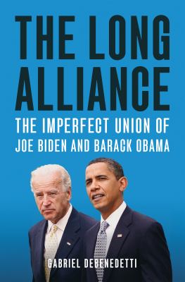 The long alliance : the imperfect union of Joe Biden and Barack Obama