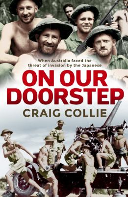 On our doorstep : when Australia faced the threat of invasion by the Japanese