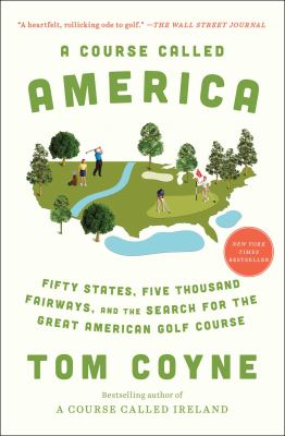 A course called America : fifty states, five thousand fairways, and the search for the great American golf course