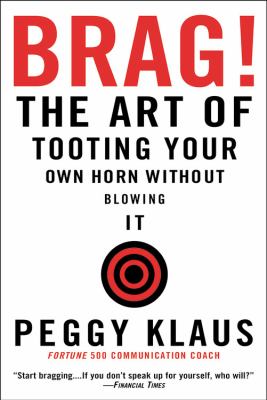 Brag! : the art of tooting your own horn without blowing it