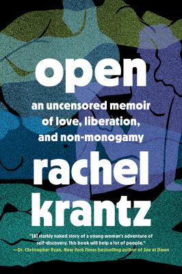 Open : an uncensored memoir of love, liberation, and non-monogamy