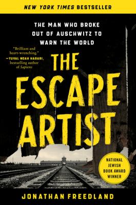 The escape artist : the man who broke out of Auschwitz to warn the world