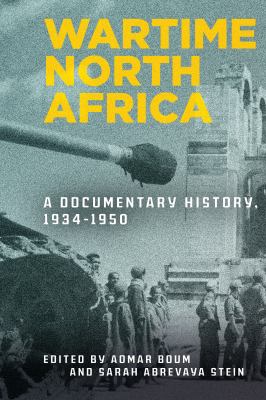 Wartime North Africa : a documentary history, 1934-1950